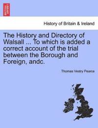 The History and Directory of Walsall ... to Which Is Added a Correct Account of the Trial Between the Borough and Foreign, Andc.