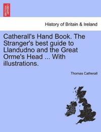 Catherall's Hand Book. the Stranger's Best Guide to Llandudno and the Great Orme's Head ... with Illustrations.