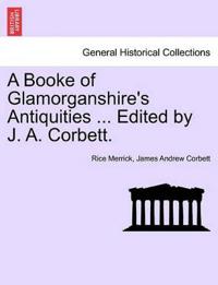 A Booke of Glamorganshire's Antiquities ... Edited by J. A. Corbett.