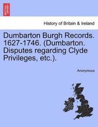 Dumbarton Burgh Records. 1627-1746. (Dumbarton. Disputes Regarding Clyde Privileges, Etc.).