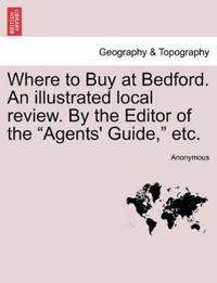 Where to Buy at Bedford. an Illustrated Local Review. by the Editor of the Agents' Guide, Etc.