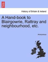 A Hand-Book to Blairgowrie, Rattray and Neighbourhood, Etc.