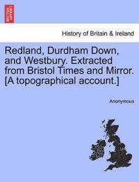 Redland, Durdham Down, and Westbury. Extracted from Bristol Times and Mirror. [A Topographical Account.]