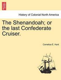 The Shenandoah; Or the Last Confederate Cruiser.