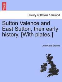 Sutton Valence and East Sutton, Their Early History. [With Plates.]