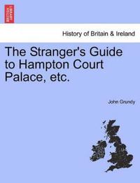 The Stranger's Guide to Hampton Court Palace, etc.