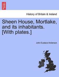 Sheen House, Mortlake, and Its Inhabitants. [With Plates.]