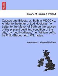 Causes and Effects; Or, Bath in MDCCXL. a Rider to the Letter of Lud Hudibras. a Letter to the Mayor of Bath on the Causes of the Present Declining Condition of the City, by Lud Hudibras, i.e. William Jeffs, by Philo-Bladud, Etc. Ms. Notes.