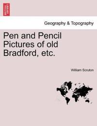 Pen and Pencil Pictures of Old Bradford, Etc.