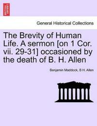 The Brevity of Human Life. a Sermon [on 1 Cor. VII. 29-31] Occasioned by the Death of B. H. Allen