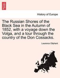 The Russian Shores of the Black Sea in the Autumn of 1852, with a Voyage Down the Volga, and a Tour Through the Country of the Don Cossacks.