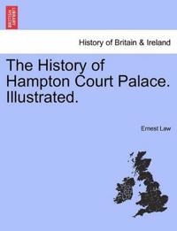 The History of Hampton Court Palace. Illustrated.