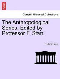 The Anthropological Series. Edited by Professor F. Starr.