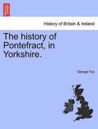 The History of Pontefract, in Yorkshire.