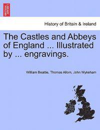 Bokomslag för "The Castles and Abbeys of England ... Illustrated by ... Engravings."