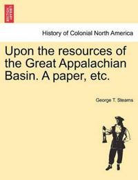 Upon the Resources of the Great Appalachian Basin. a Paper, Etc.