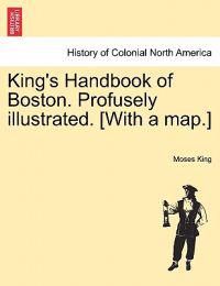 King's Handbook of Boston. Profusely Illustrated. [With a Map.]