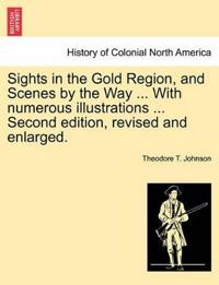 Sights in the Gold Region, and Scenes by the Way ... with Numerous Illustrations ... Second Edition, Revised and Enlarged.