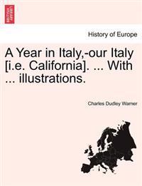 A Year in Italy, -Our Italy [I.E. California]. ... with ... Illustrations.