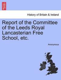 Report of the Committee of the Leeds Royal Lancasterian Free School, Etc.