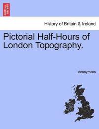 Pictorial Half-Hours of London Topography.