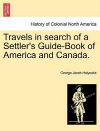 Travels in Search of a Settler's Guide-Book of America and Canada.