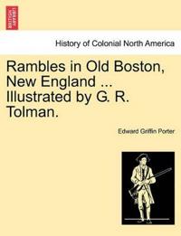 Rambles in Old Boston, New England ... Illustrated by G. R. Tolman.