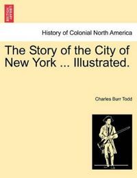 The Story of the City of New York ... Illustrated.