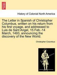 The Letter in Spanish of Christopher Columbus, Written on His Return from His First Voyage, and Addressed to Luis de Sant Angel, 15 Feb.-14 March, 1493, Announcing the Discovery of the New World.