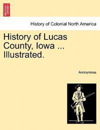 History of Lucas County, Iowa ... Illustrated.