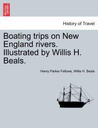 Boating Trips on New England Rivers. Illustrated by Willis H. Beals.
