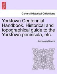 Yorktown Centennial Handbook. Historical and Topographical Guide to the Yorktown Peninsula, Etc.