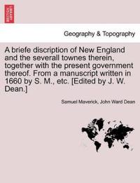 A Briefe Discription of New England and the Severall Townes Therein, Together with the Present Government Thereof. from a Manuscript Written in 1660 by S. M., Etc. [Edited by J. W. Dean.]