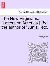 The New Virginians. [Letters on America.] by the Author of "Junia," Etc.