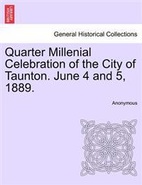 Quarter Millenial Celebration of the City of Taunton. June 4 and 5, 1889.