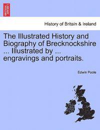 The Illustrated History and Biography of Brecknockshire ... Illustrated by ... engravings and portraits.