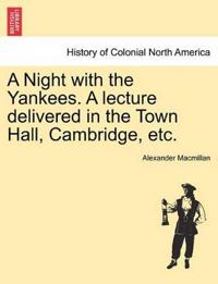 A Night with the Yankees. a Lecture Delivered in the Town Hall, Cambridge, Etc.