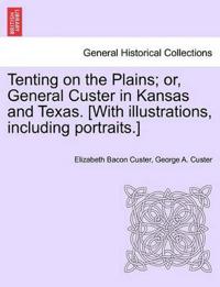 Tenting on the Plains; or, General Custer in Kansas and Texas. [With illustrations, including portraits.]