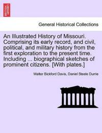 An Illustrated History of Missouri. Comprising its early record, and civil, political, and military history from the first exploration to the present time. Including ... biographical sketches of prominent citizens. [With plates.]