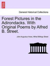 Forest Pictures in the Adirondacks. with Original Poems by Alfred B. Street.