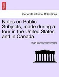 Notes on Public Subjects, Made During a Tour in the United States and in Canada.