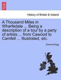 A Thousand Miles in Wharfedale ... Being a Description of a Tour by a Party of Artists ... from Cawood to Camfell ... Illustrated, Etc.