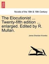 The Elocutionist ... Twenty-Fifth Edition ... Enlarged. Edited by R. Mullan.