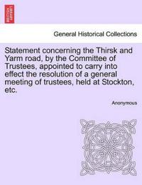 Statement Concerning the Thirsk and Yarm Road, by the Committee of Trustees, Appointed to Carry Into Effect the Resolution of a General Meeting of Trustees, Held at Stockton, Etc.