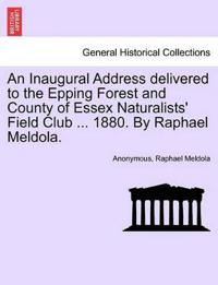 An Inaugural Address Delivered to the Epping Forest and County of Essex Naturalists' Field Club ... 1880. by Raphael Meldola.