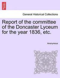 Report of the committee of the Doncaster Lyceum for the year 1836, etc.