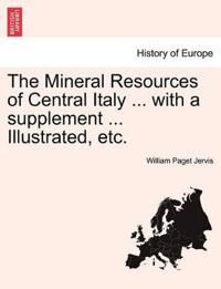 The Mineral Resources of Central Italy ... with a Supplement ... Illustrated, Etc.