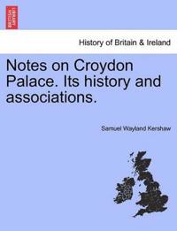 Notes on Croydon Palace. Its History and Associations.