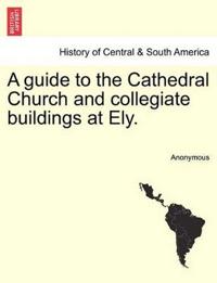 A Guide to the Cathedral Church and Collegiate Buildings at Ely.