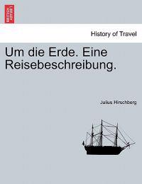 Um die Erde. Eine Reisebeschreibung.